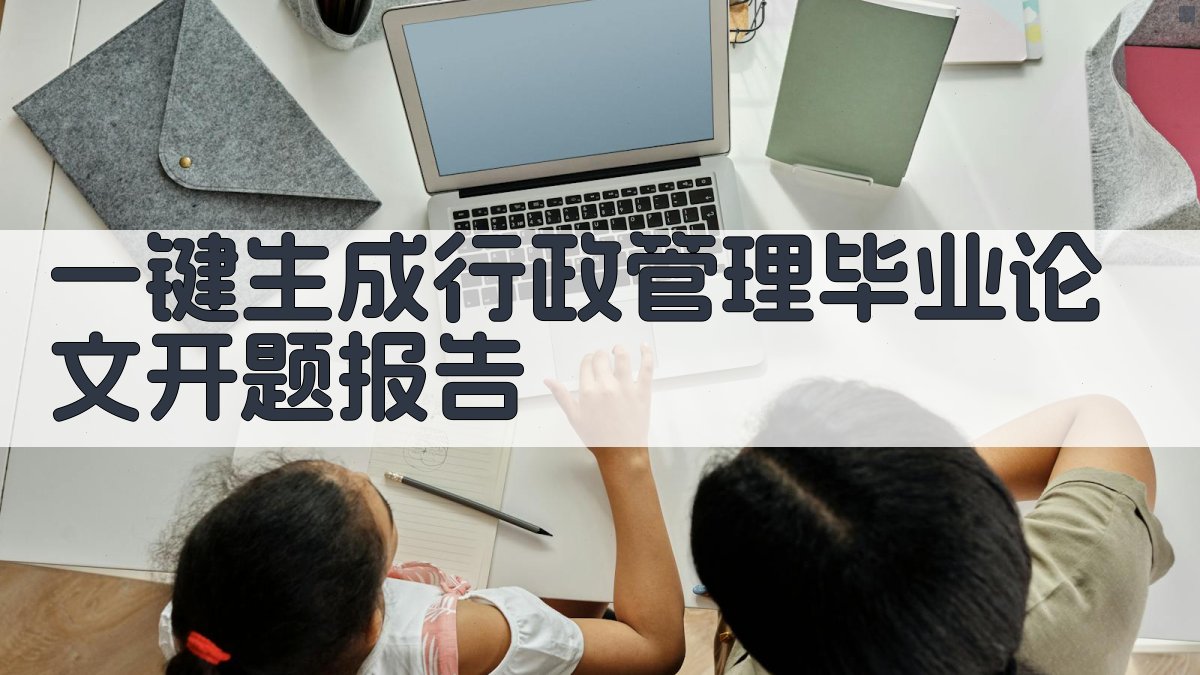 AI一键生成行政管理毕业论文开题报告