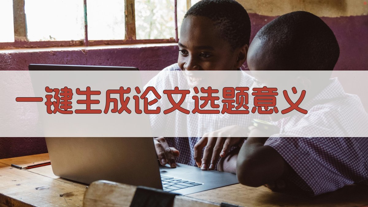 AI一键生成论文选题意义