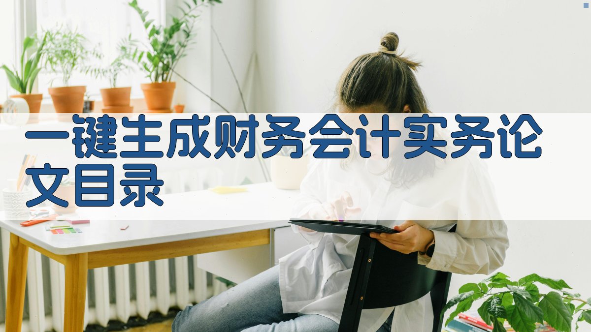 AI一键生成财务会计实务论文目录