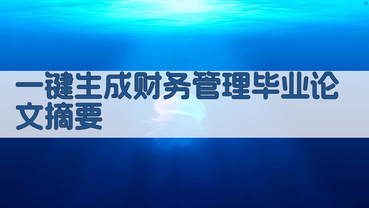 AI一键生成财务管理毕业论文摘要