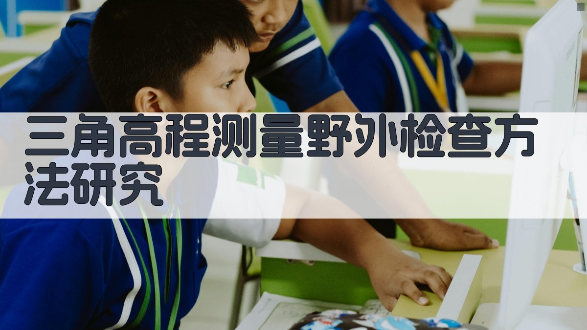 三角高程测量野外检查方法研究