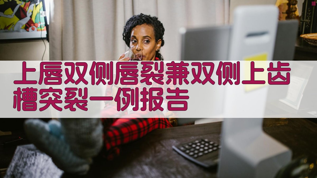 AI上唇双侧唇裂兼双侧上齿槽突裂病例报告助手