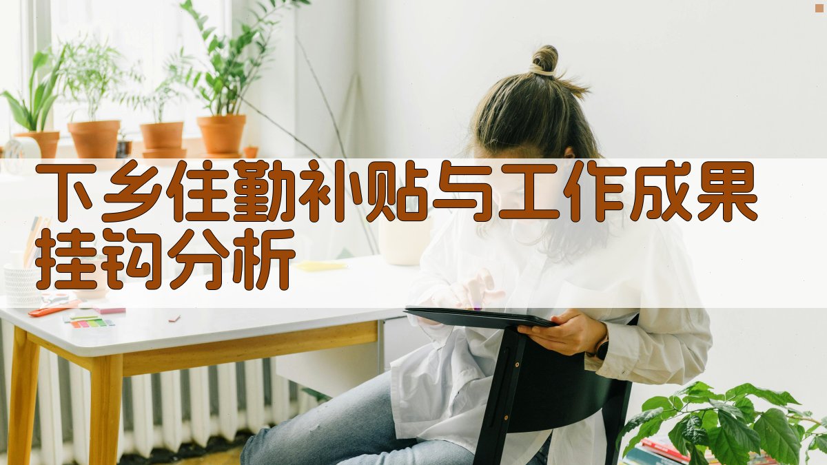 下乡住勤补贴与工作成果挂钩分析