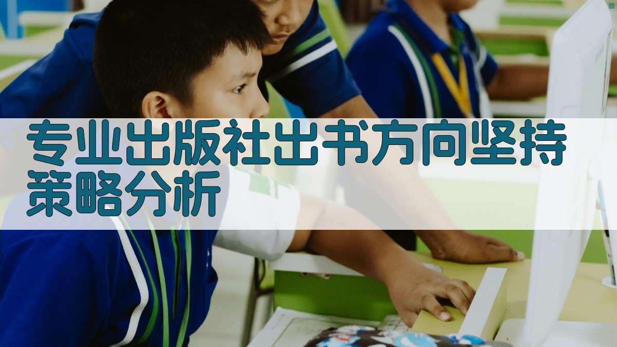 专业出版社出书方向坚持策略分析