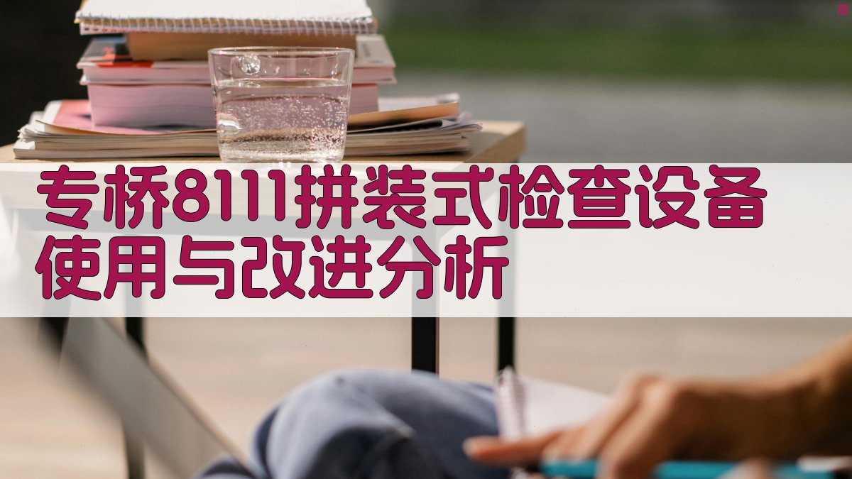 专桥8111拼装式检查设备使用与改进分析