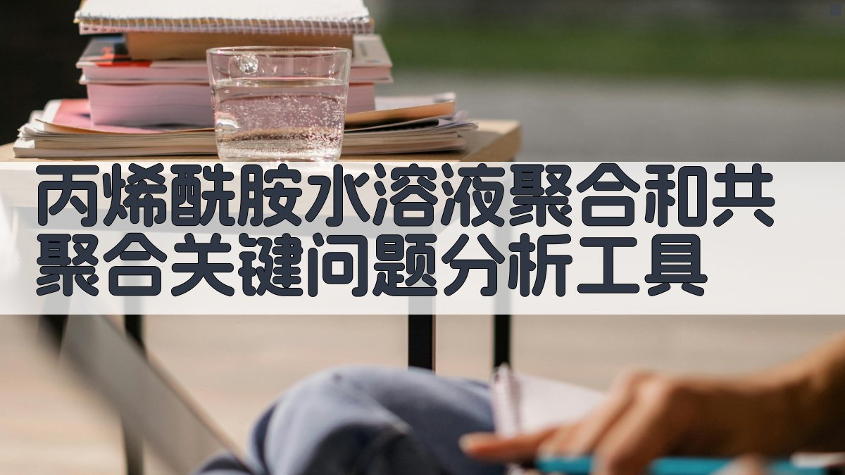 丙烯酰胺水溶液聚合和共聚合关键问题分析工具