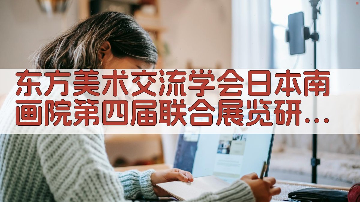 东方美术交流学会日本南画院第四届联合展览研究助手