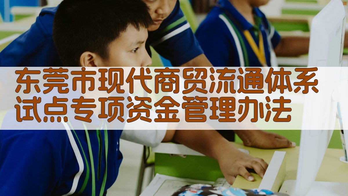 东莞市现代商贸流通体系试点专项资金管理办法