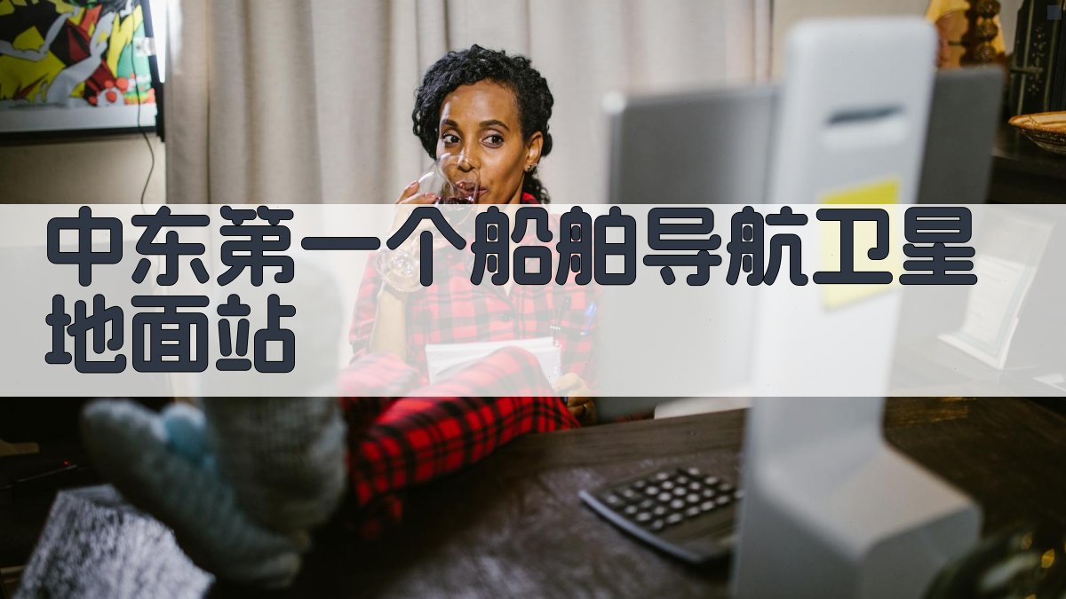 中东第一个船舶导航卫星地面站