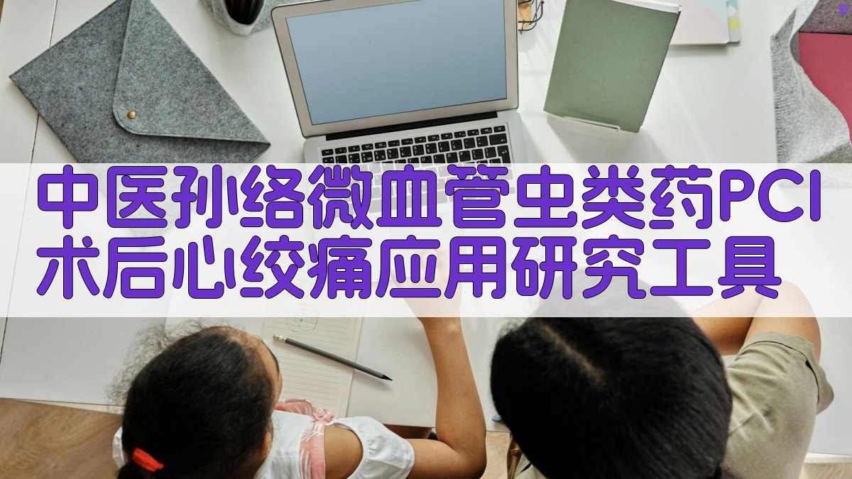中医孙络微血管虫类药PCI术后心绞痛应用研究工具