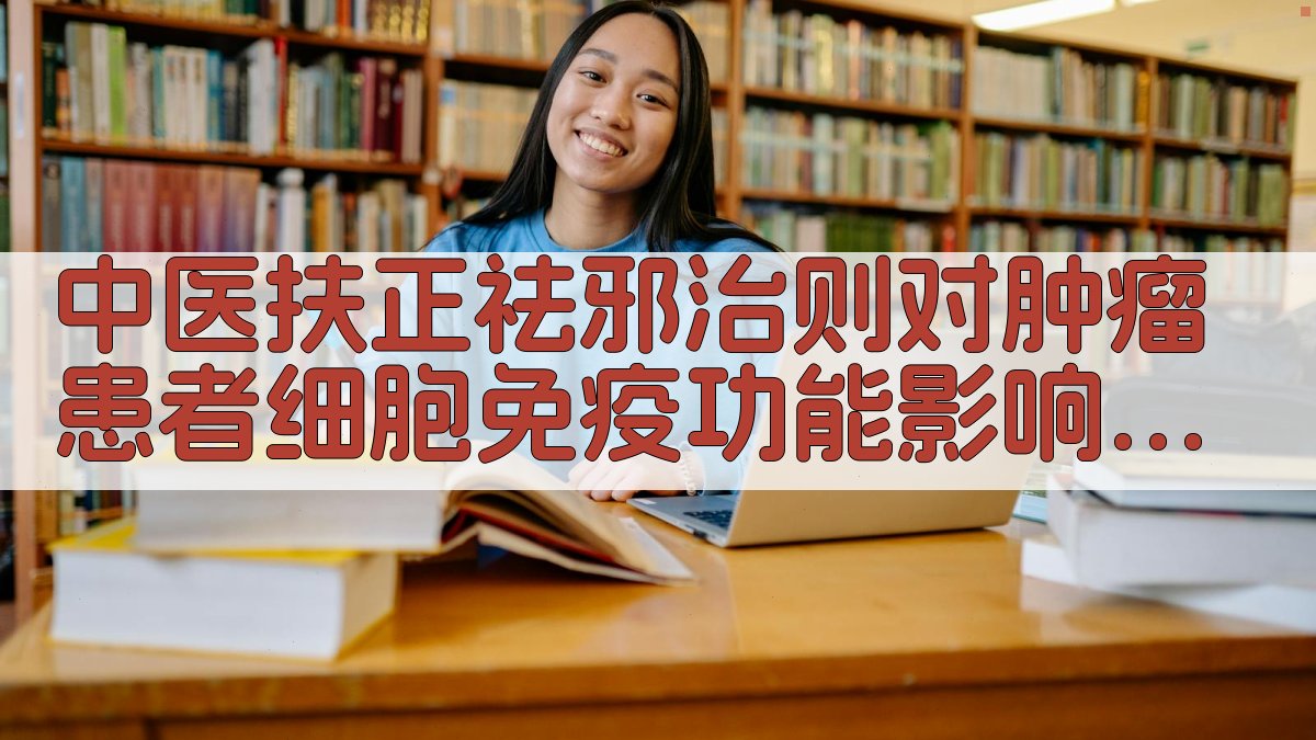 中医扶正祛邪治则对肿瘤患者细胞免疫功能影响分析工具