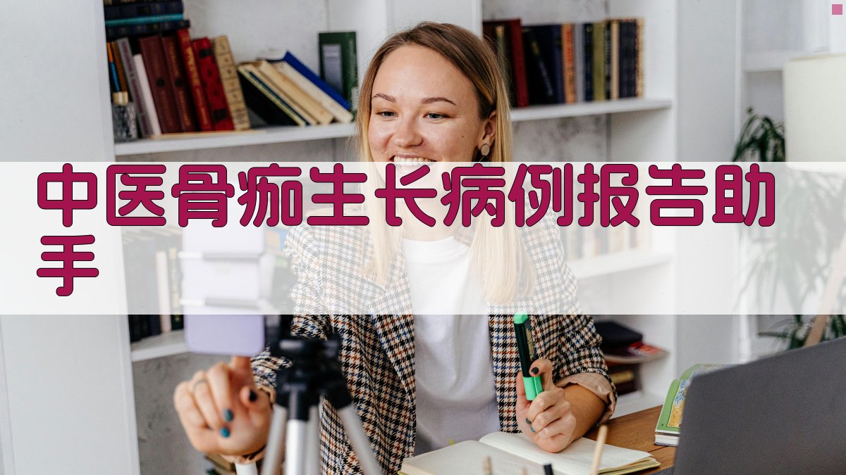 中医骨痂生长病例报告助手