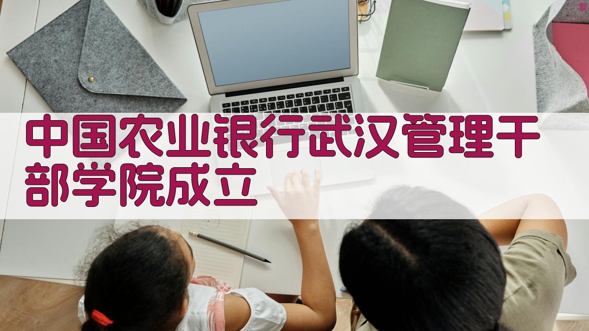 中国农业银行武汉管理干部学院成立