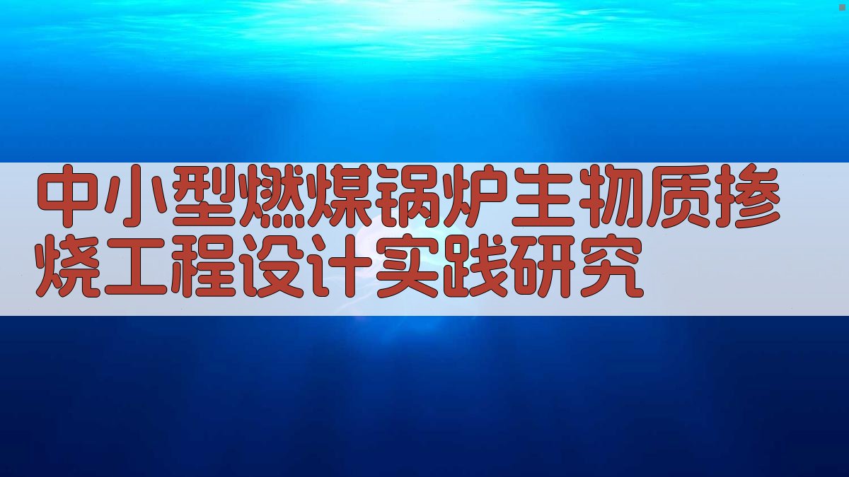 中小型燃煤锅炉生物质掺烧工程设计实践研究