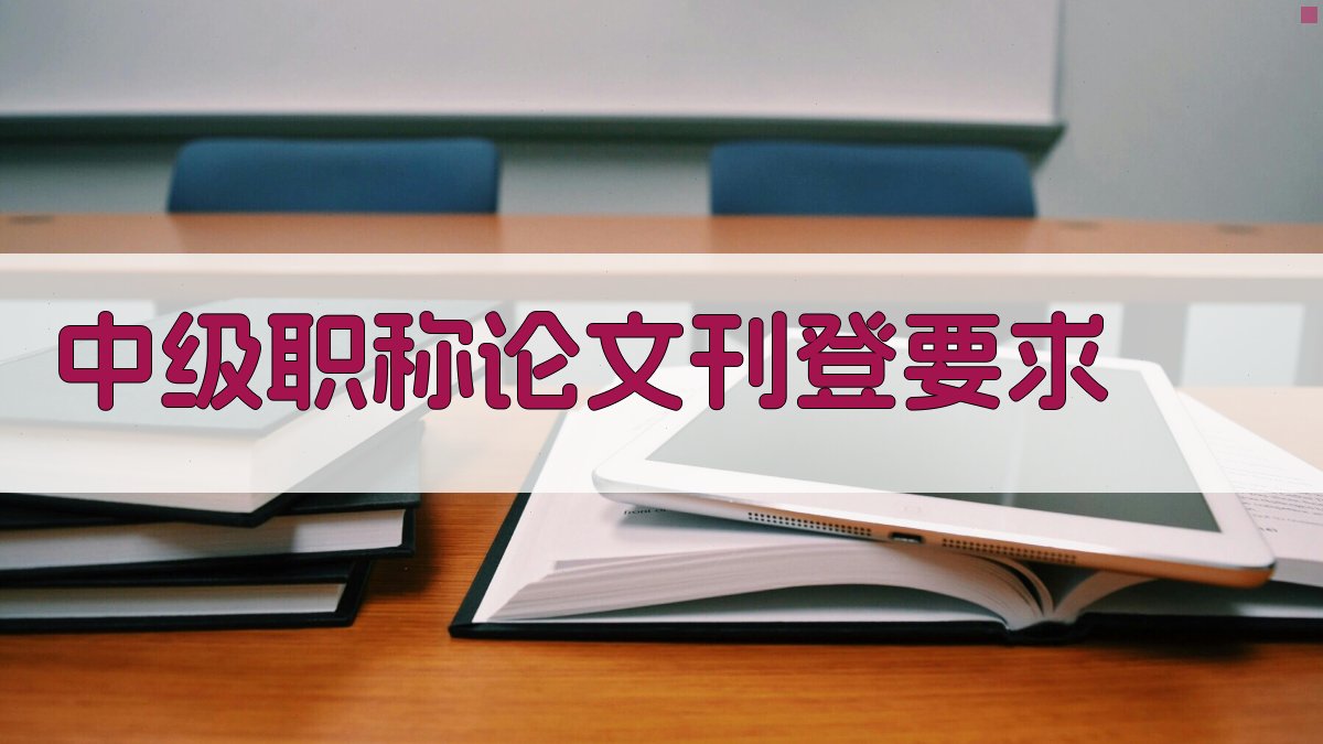 中级职称论文刊登要求