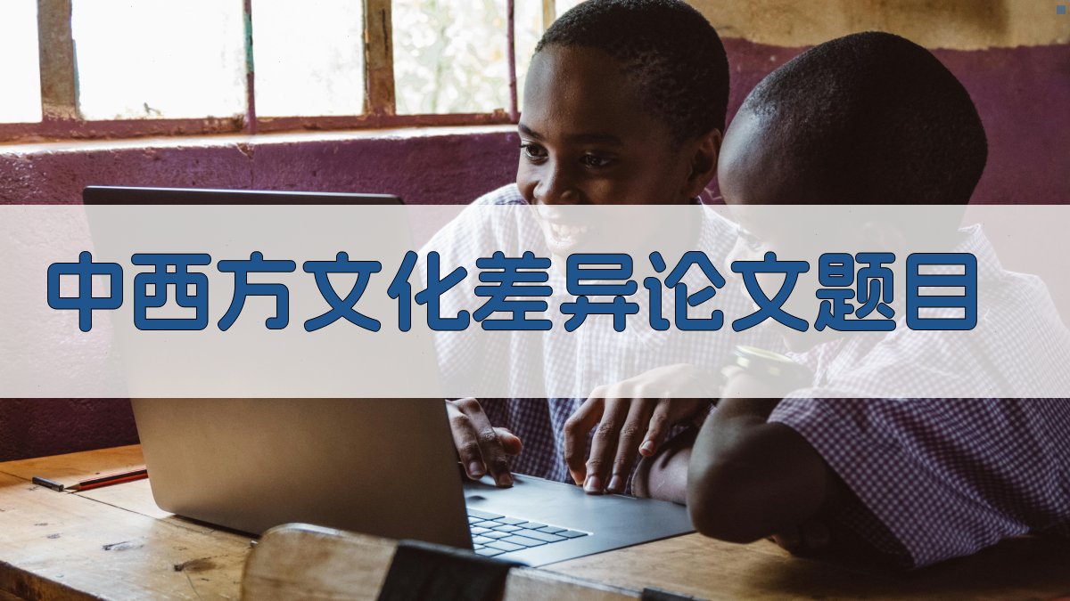 AI中西方文化差异论文题目生成器