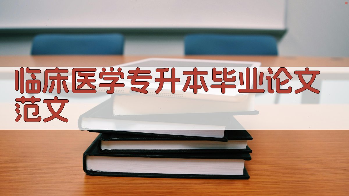 AI临床医学专升本毕业论文范文生成器