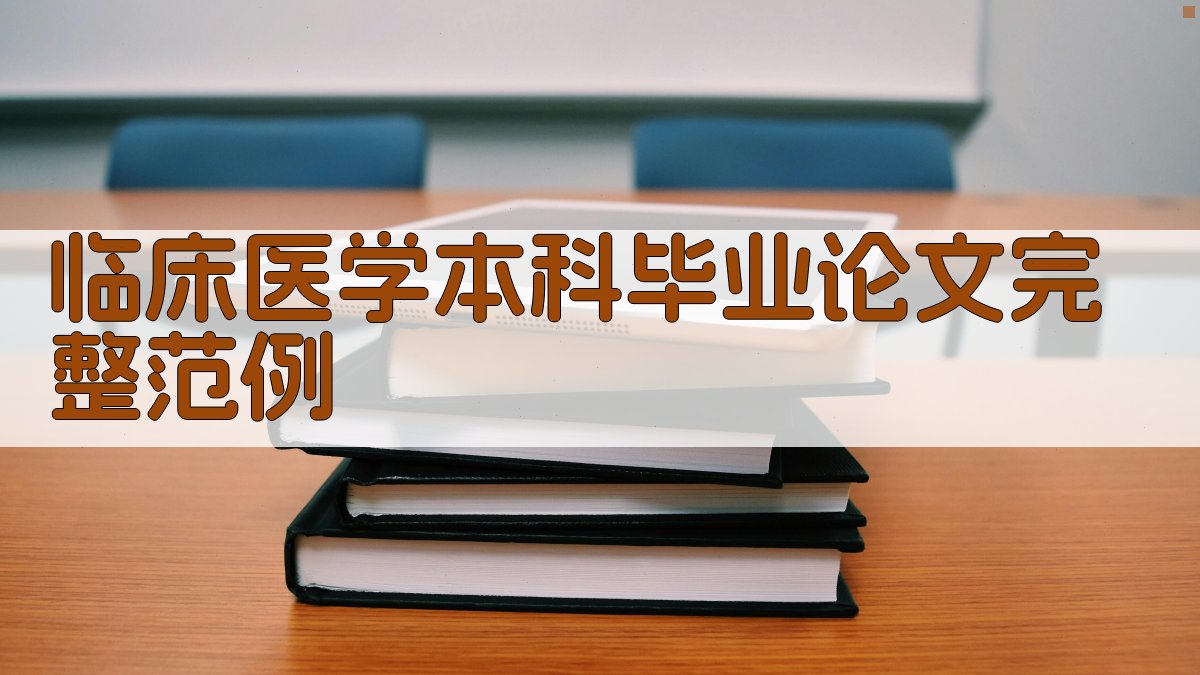 AI临床医学本科毕业论文完整范例生成器