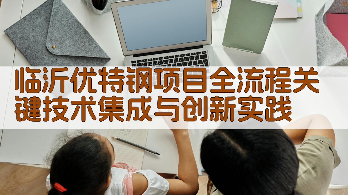 临沂优特钢项目全流程关键技术集成与创新实践