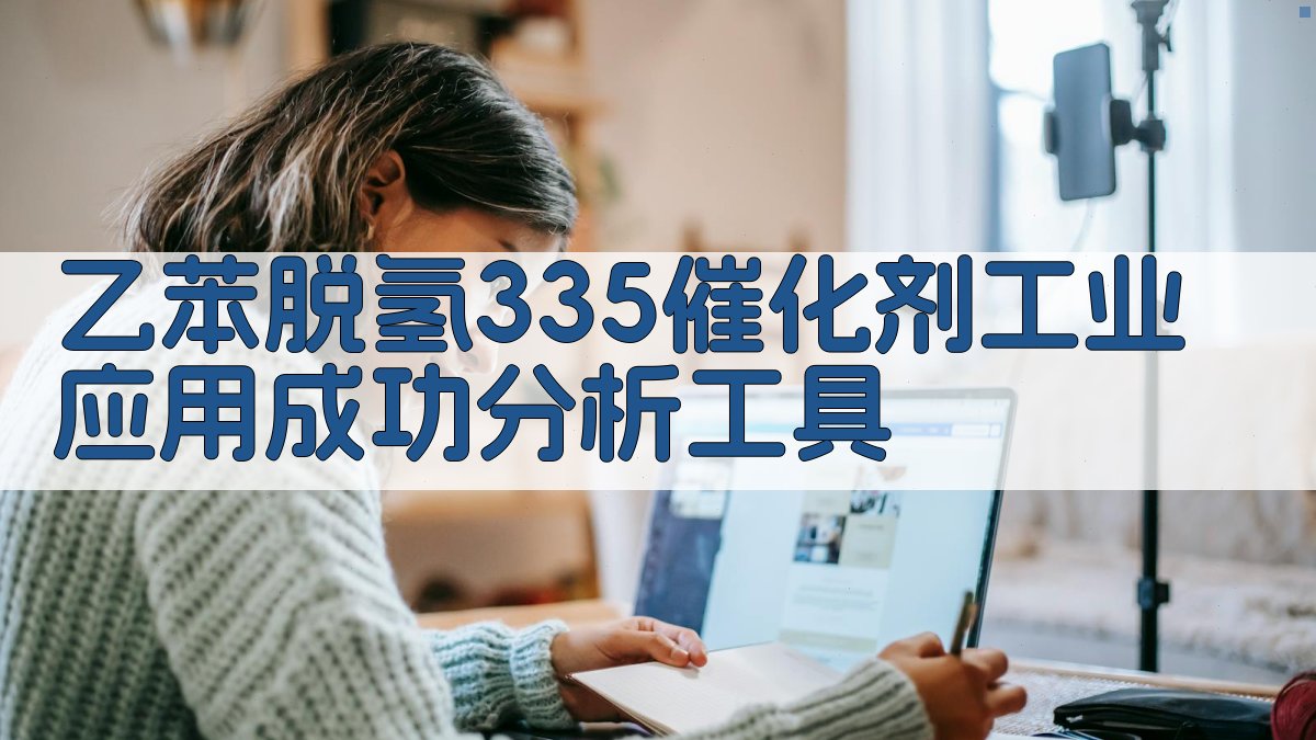 乙苯脱氢335催化剂工业应用成功分析工具