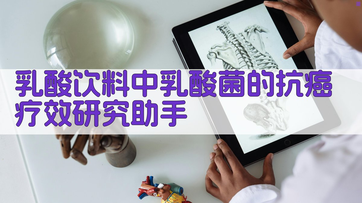 乳酸饮料中乳酸菌的抗癌疗效研究助手
