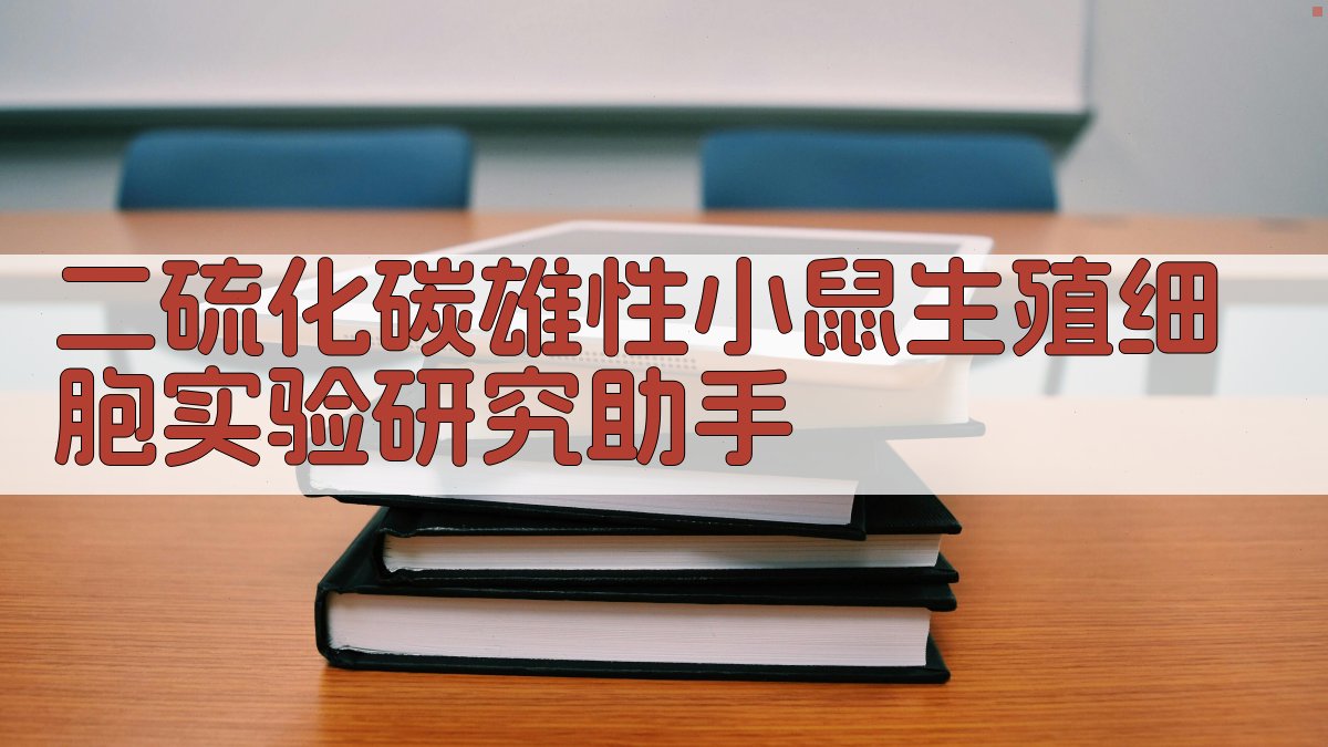 二硫化碳雄性小鼠生殖细胞实验研究助手