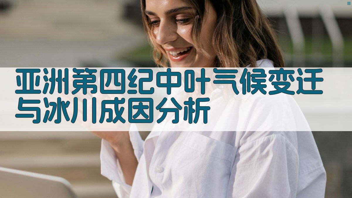 亚洲第四纪中叶气候变迁与冰川成因分析