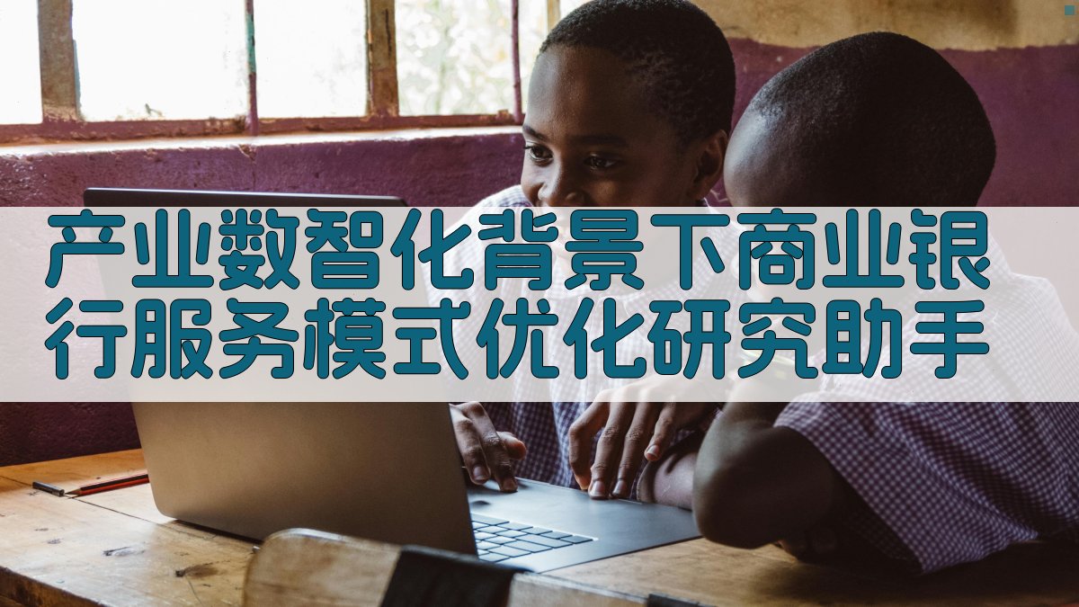 产业数智化背景下商业银行服务模式优化研究助手