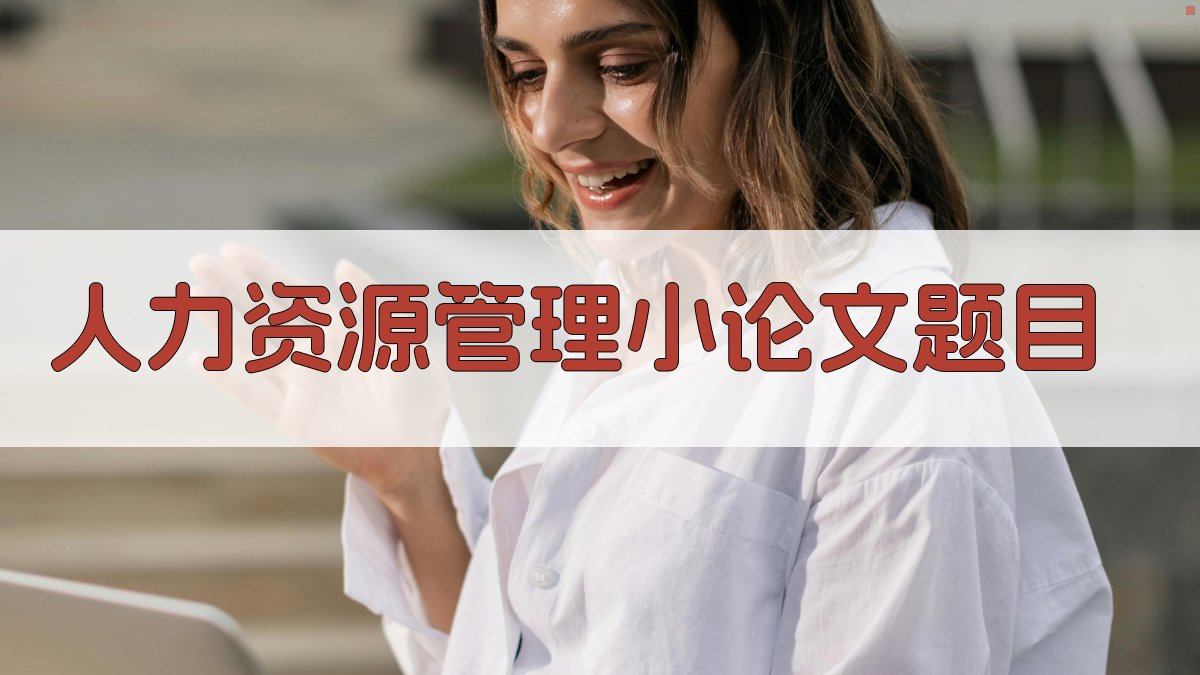 AI一键生成人力资源管理小论文题目