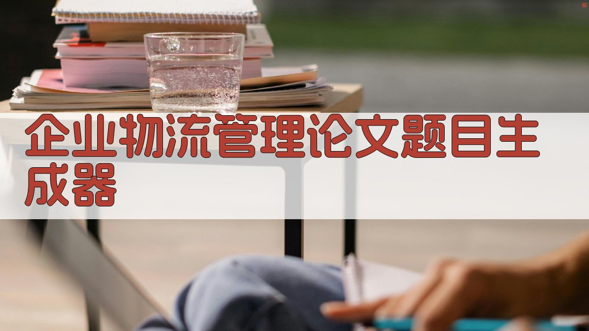 企业物流管理论文题目生成器