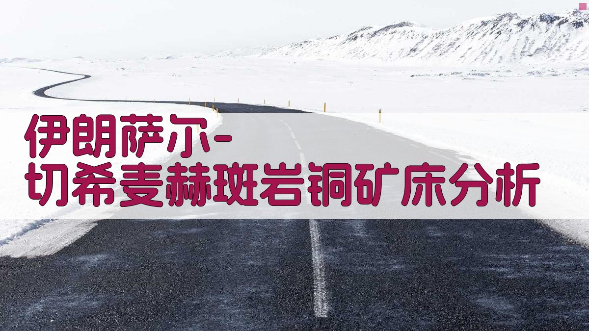 伊朗萨尔-切希麦赫斑岩铜矿床分析