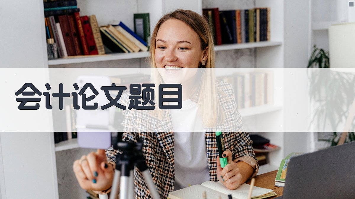 会计论文题目小范围选题推荐