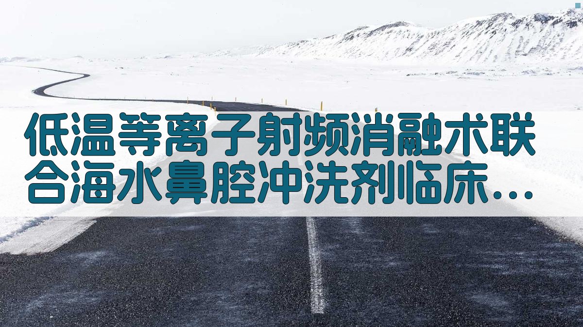 低温等离子射频消融术联合海水鼻腔冲洗剂临床研究助手