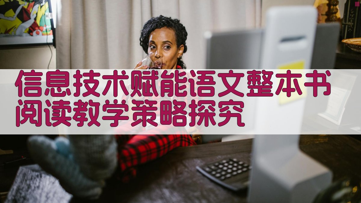 信息技术赋能语文整本书阅读教学策略探究