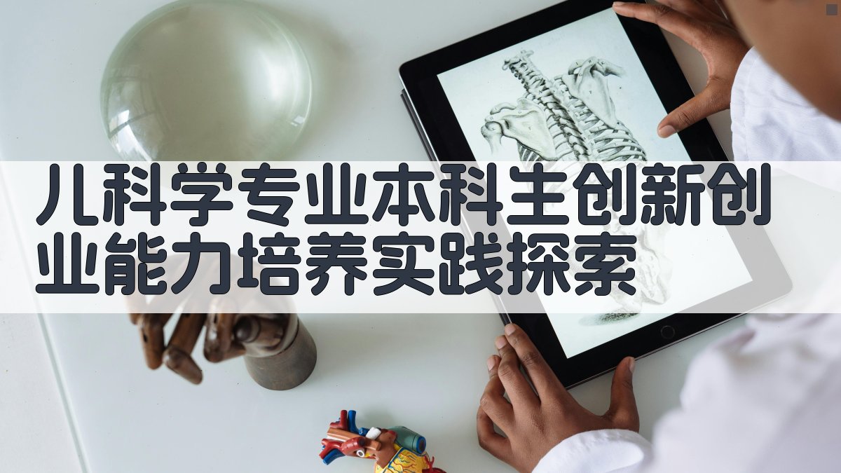 儿科学专业本科生创新创业能力培养实践探索
