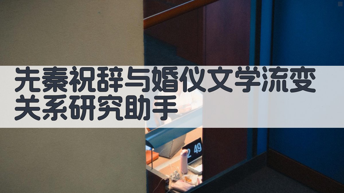 先秦祝辞与婚仪文学流变关系研究助手