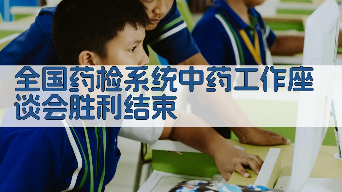 全国药检系统中药工作座谈会胜利结束