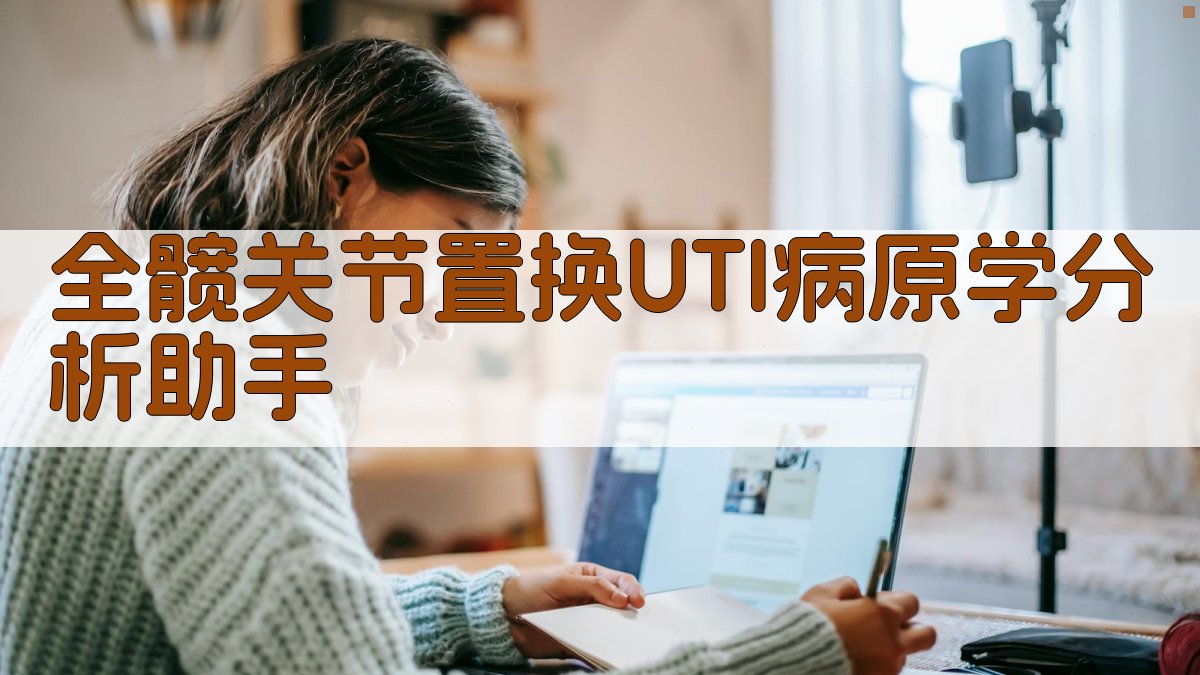 全髋关节置换UTI病原学分析助手