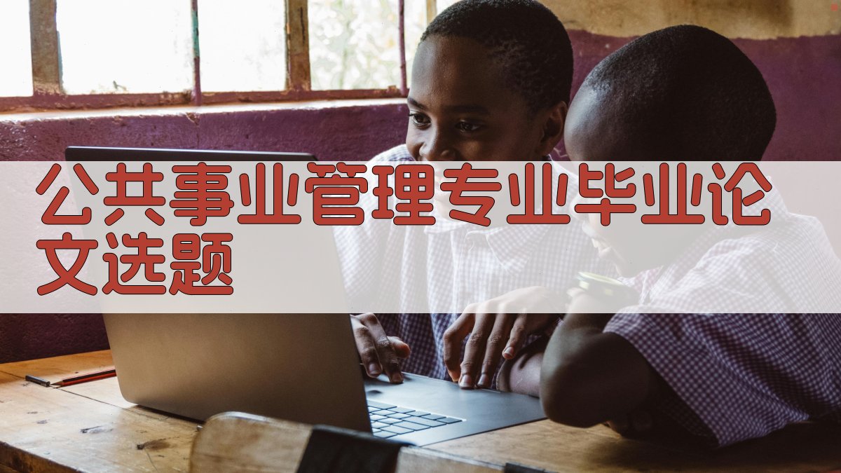 AI一键生成公共事业管理专业毕业论文选题
