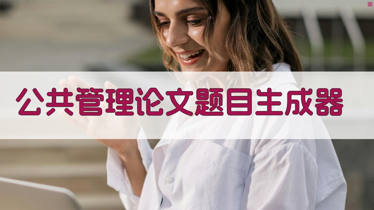 AI公共管理论文题目生成器