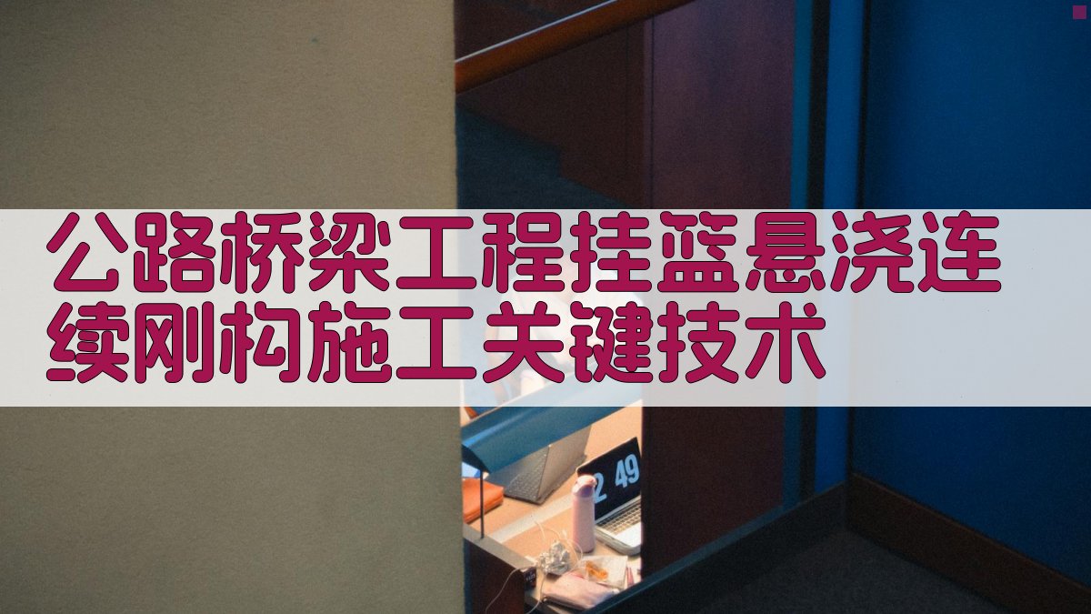AI公路桥梁工程挂篮悬浇连续刚构施工关键技术生成器