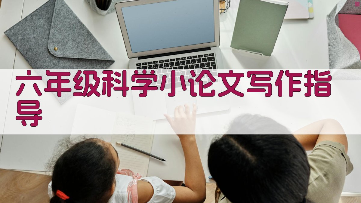 AI六年级科学小论文写作指导