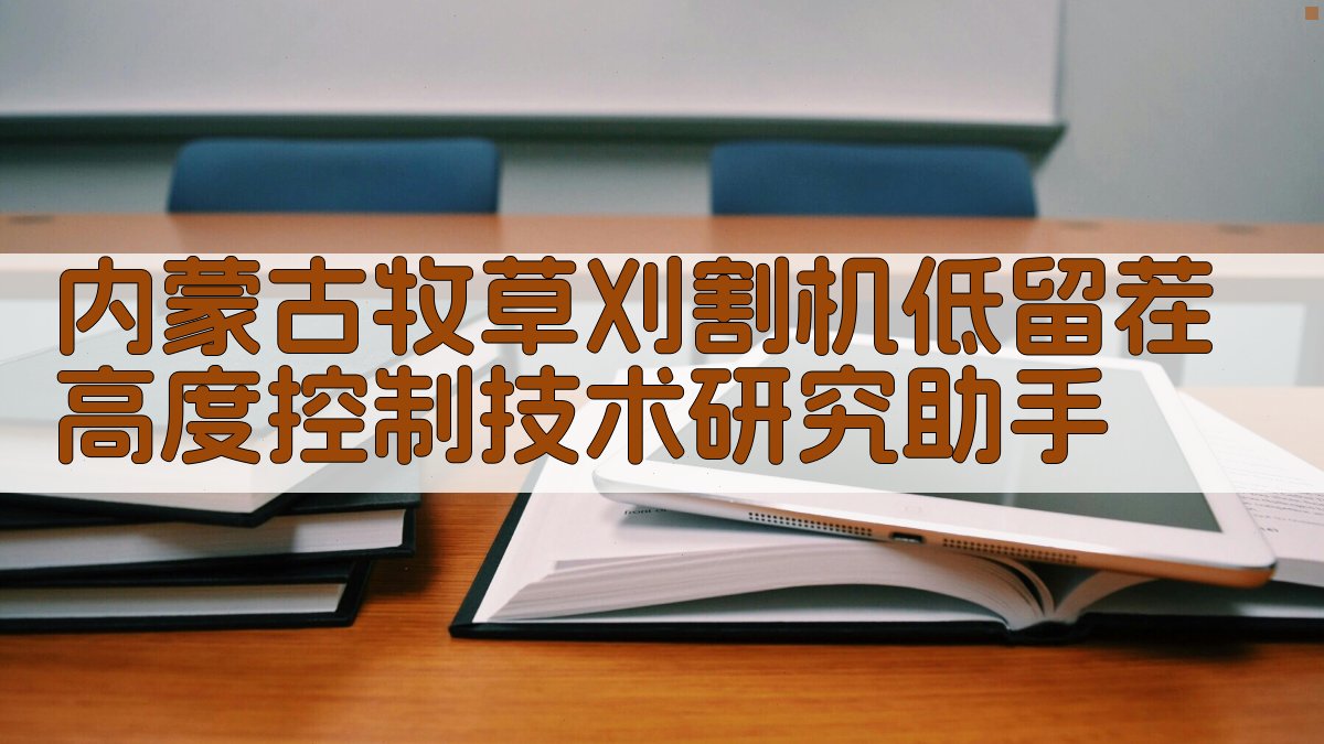 内蒙古牧草刈割机低留茬高度控制技术研究助手