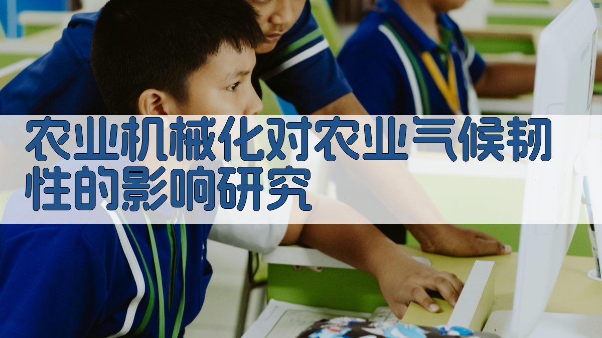 农业机械化对农业气候韧性的影响研究