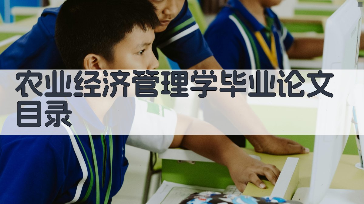 AI一键生成农业经济管理学毕业论文目录