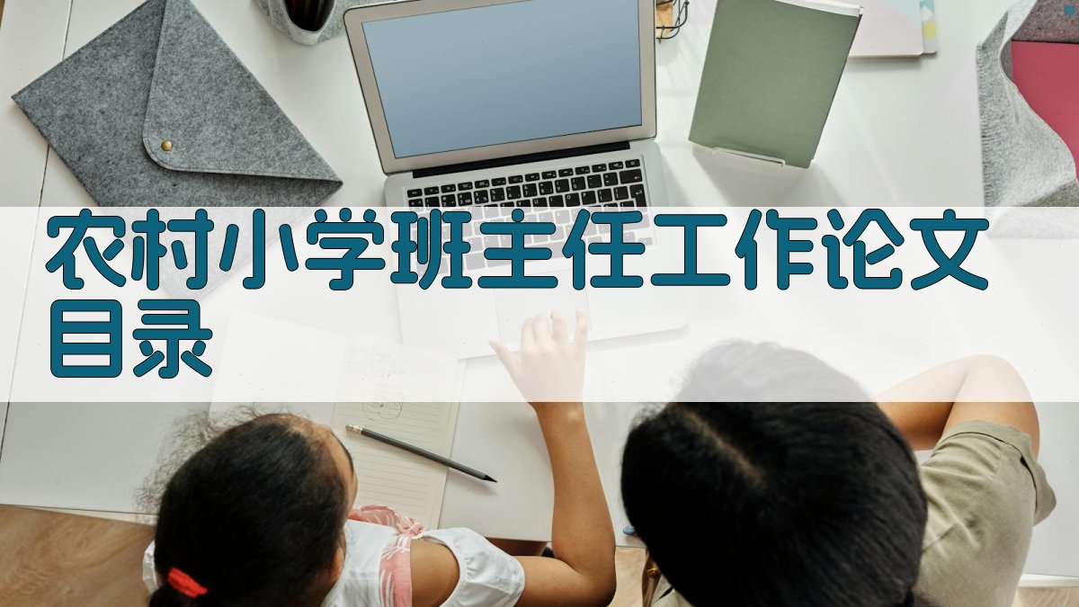 AI一键生成农村小学班主任工作论文目录