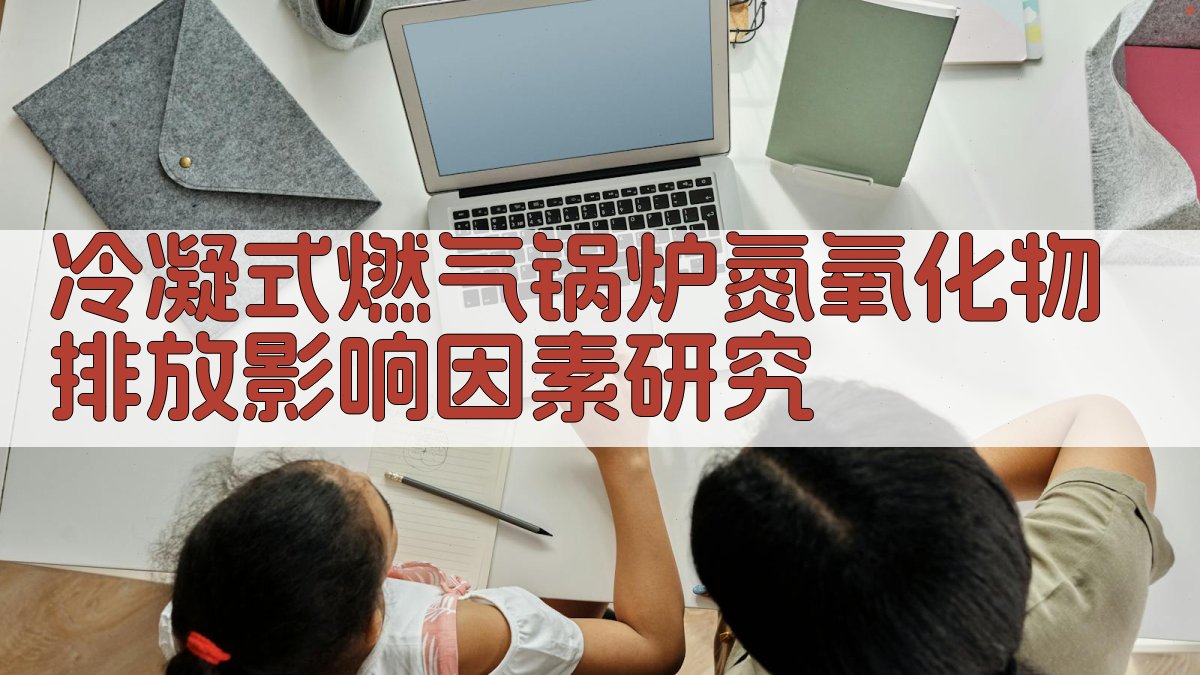 AI一键生成冷凝式燃气锅炉氮氧化物排放影响因素研究目录