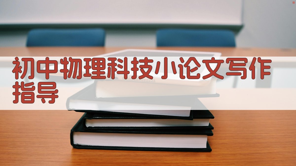 AI初中物理科技小论文写作指导