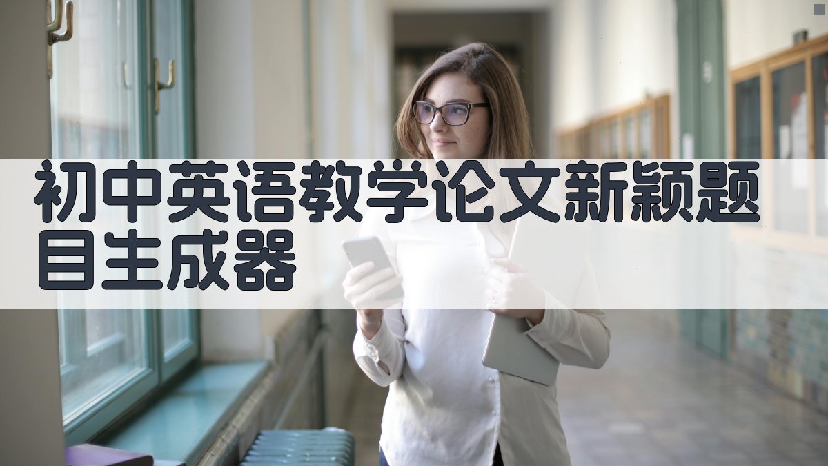 AI初中英语教学论文新颖题目生成器