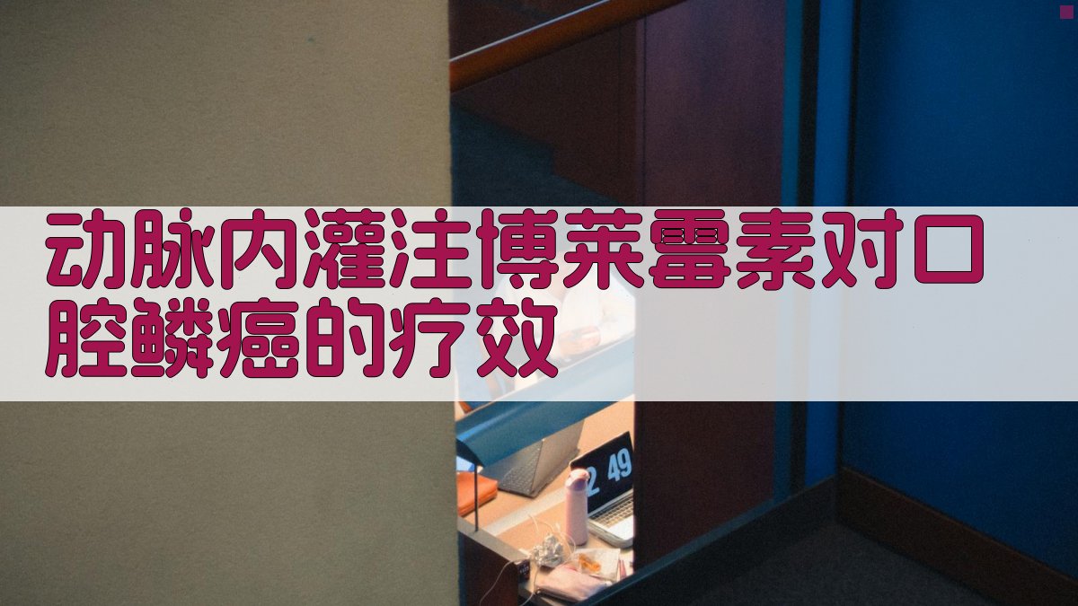 动脉内灌注博莱霉素对口腔鳞癌的疗效